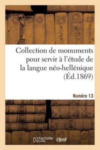 Cover image for Collection de Monuments Pour Servir A l'Etude de la Langue Neo-Hellenique. Numero 13