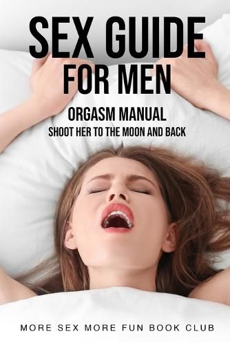 Sex Guide For Men Orgasm Manual Shoot Her To The Moon And Back