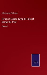 Cover image for History of England during the Reign of George The Third: Volume 1