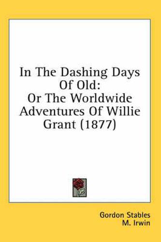 In the Dashing Days of Old: Or the Worldwide Adventures of Willie Grant (1877)