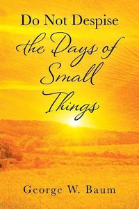 Cover image for Do Not Despise the Days of Small Things