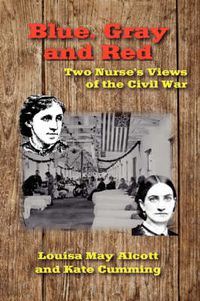 Cover image for Blue, Gray and Red: Two Nurse's Views of the Civil War