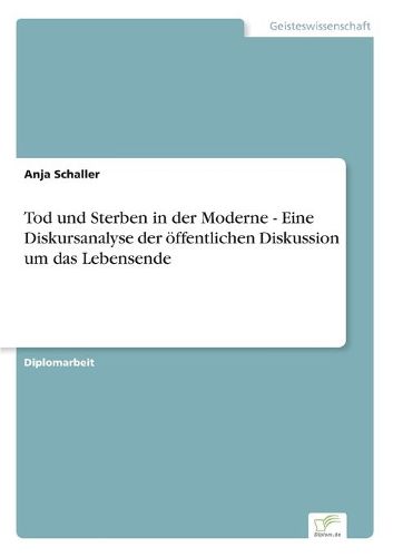 Cover image for Tod und Sterben in der Moderne - Eine Diskursanalyse der oeffentlichen Diskussion um das Lebensende