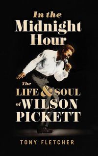 Cover image for In the Midnight Hour: The Life & Soul of Wilson Pickett