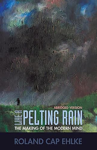 Cover image for Like a Pelting Rain: The Making of the Modern Mind