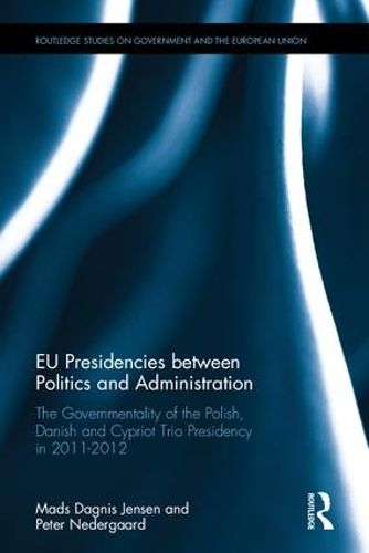 Cover image for EU Presidencies between Politics and Administration: The Governmentality of the Polish, Danish and Cypriot Trio Presidency in 2011-2012