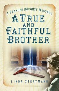 Cover image for A True and Faithful Brother: A Frances Doughty Mystery 7