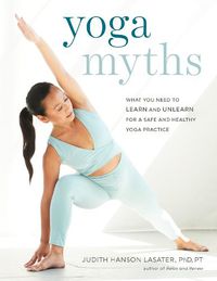 Cover image for Yoga Myths: What You Need to Learn and Unlearn for a Safe and Healthy Yoga Practice