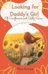 Cover image for Looking for Daddy's Girl: Of Sunflowers and Sally Snow