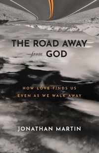 Cover image for The Road Away from God: How Love Finds Us Even as We Walk Away