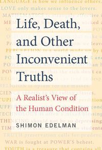 Cover image for Life, Death, and Other Inconvenient Truths: A Realist's View of the Human Condition