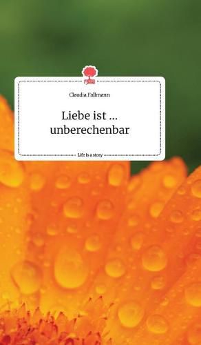 Cover image for Liebe ist ... unberechenbar. Life is a Story - story.one