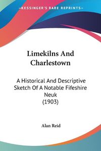 Cover image for Limekilns and Charlestown: A Historical and Descriptive Sketch of a Notable Fifeshire Neuk (1903)