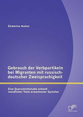 Cover image for Gebrauch der Verbpartikeln bei Migranten mit russisch-deutscher Zweisprachigkeit: Eine Querschnittstudie anhand mundlicher Texte erwachsener Sprecher