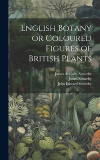 Cover image for English Botany or Coloured Figures of British Plants