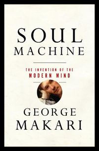 Cover image for Soul Machine: The Invention of the Modern Mind