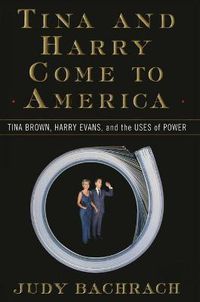 Cover image for Tina and Harry Come to America: Tina Brown, Harry Evans, and the Uses of Power