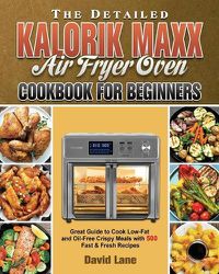 Cover image for The Detailed Kalorik Maxx Air Fryer Oven Cookbook for Beginners