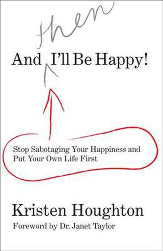 Cover image for And THEN I'll Be Happy!: Stop Sabotaging Your Happiness And Put Your Own Life First