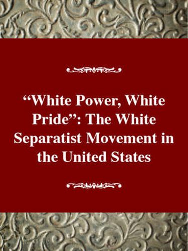 White Power, White Pride!: The White Separatist Movement in the United States