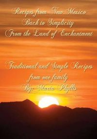 Cover image for Recipes from New Mexico, Back to Simplicity from the Land of Enchantment: Recipes from New Mexico