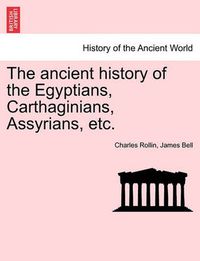 Cover image for The Ancient History of the Egyptians, Carthaginians, Assyrians, Etc.