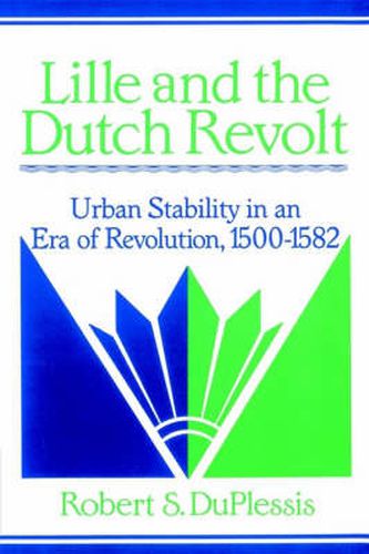 Cover image for Lille and the Dutch Revolt: Urban Stability in an Era of Revolution, 1500-1582