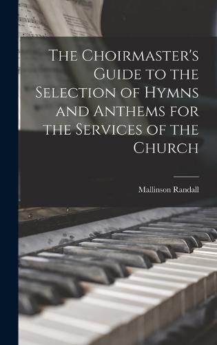 Cover image for The Choirmaster's Guide to the Selection of Hymns and Anthems for the Services of the Church