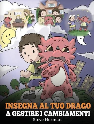 Insegna al tuo drago a gestire i cambiamenti: (Help Your Dragon Deal With Change) Una simpatica storia per bambini, per educarli ad affrontare le transizioni e adattarsi ai cambiamenti nella vita.