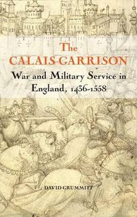 Cover image for The Calais Garrison: War and Military Service in England, 1436-1558