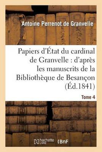 Cover image for Papiers d'Etat Du Cardinal de Granvelle: d'Apres Les Manuscrits de la Bibliotheque de Besancon. T 4