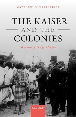 Cover image for The Kaiser and the Colonies: Monarchy in the Age of Empire