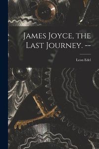 Cover image for James Joyce, the Last Journey. --