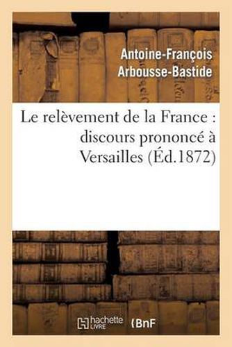 Le Relevement de la France: Discours Prononce A Versailles