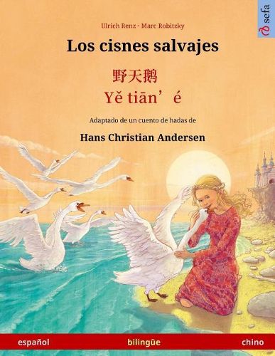 Cover image for Los cisnes salvajes - Ye tieng oer. Libro bilingue para ninos adaptado de un cuento de hadas de Hans Christian Andersen (espanol - chino)