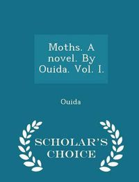 Cover image for Moths. a Novel. by Ouida. Vol. I. - Scholar's Choice Edition