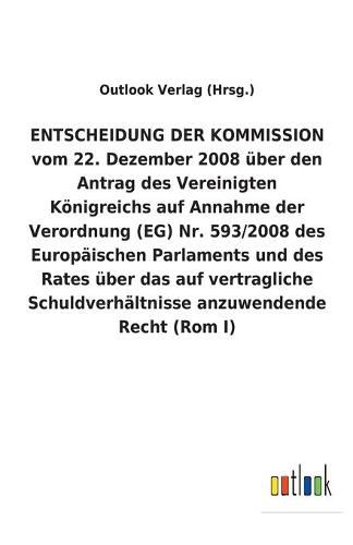 ENTSCHEIDUNG DER KOMMISSION vom 22. Dezember 2008 uber den Antrag des Vereinigten Koenigreichs auf Annahme der Verordnung (EG) Nr. 593/2008 des Europaischen Parlaments und des Rates uber das auf vertragliche Schuldverhaltnisse anzuwendende Recht (Rom I)