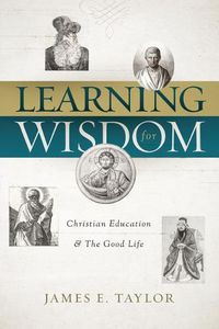 Cover image for Learning for Wisdom: Christian Education & the Good Life