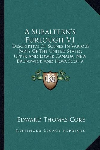 A Subaltern's Furlough V1: Descriptive of Scenes in Various Parts of the United States, Upper and Lower Canada, New Brunswick and Nova Scotia (1833)