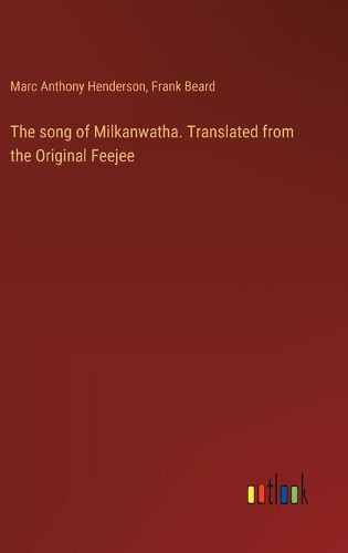 The song of Milkanwatha. Translated from the Original Feejee