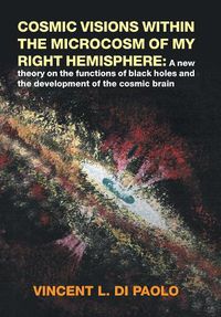 Cover image for Cosmic Visions Within the Microcosm of My Right Hemisphere