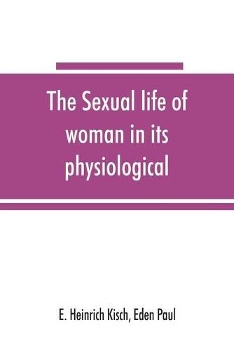 The sexual life of woman in its physiological, pathological and hygienic aspects