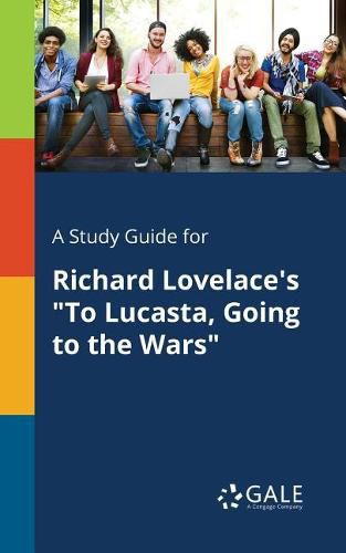 A Study Guide for Richard Lovelace's To Lucasta, Going to the Wars