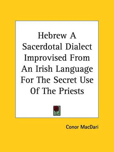 Cover image for Hebrew a Sacerdotal Dialect Improvised from an Irish Language for the Secret Use of the Priests