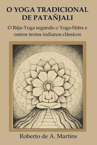 Cover image for O Yoga Tradicional De Patanjali: o Raja-Yoga Segundo o Yoga-Sutra e Outros Textos Indianos Classicos