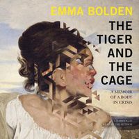 Cover image for The Tiger and the Cage: A Memoir of a Body in Crisis