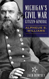 Cover image for Michigan's Civil War Citizen-General: Alpheus S. Williams