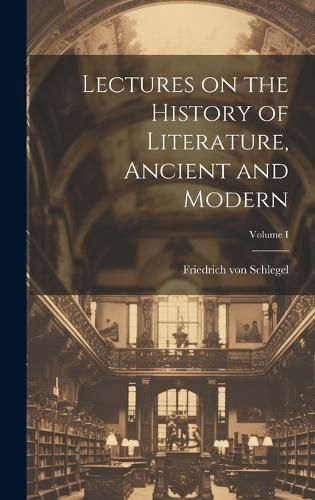 Cover image for Lectures on the History of Literature, Ancient and Modern; Volume I