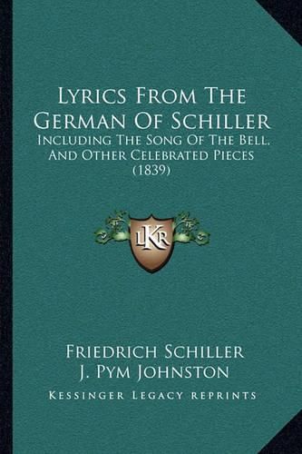 Lyrics from the German of Schiller: Including the Song of the Bell, and Other Celebrated Pieces (1839)