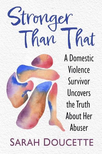 Cover image for Stronger Than That: A Domestic Violence Survivor Uncovers the Truth About Her Abuser